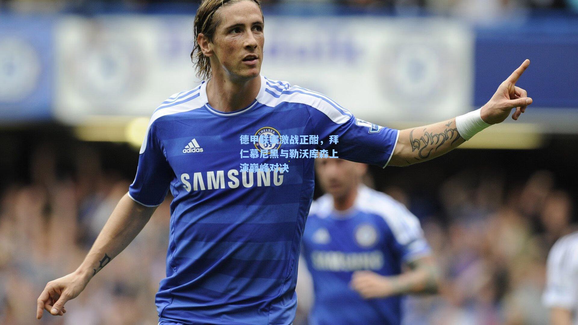 德甲联赛激战正酣，拜仁慕尼黑与勒沃库森上演巅峰对决