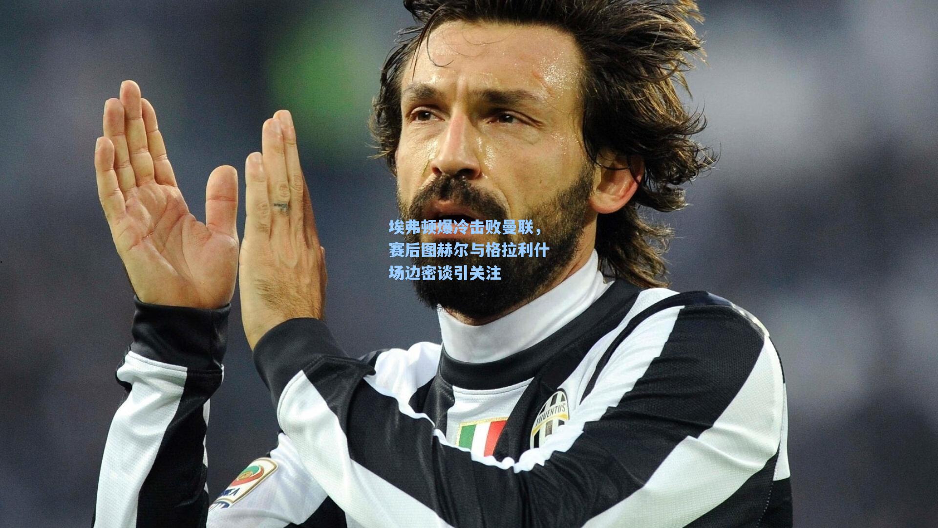 埃弗顿爆冷击败曼联，赛后图赫尔与格拉利什场边密谈引关注