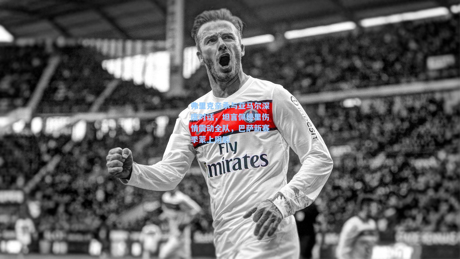 弗里克亲承与亚马尔深度对话，坦言佩德里伤情震动全队，巴萨新赛季蒙上阴影