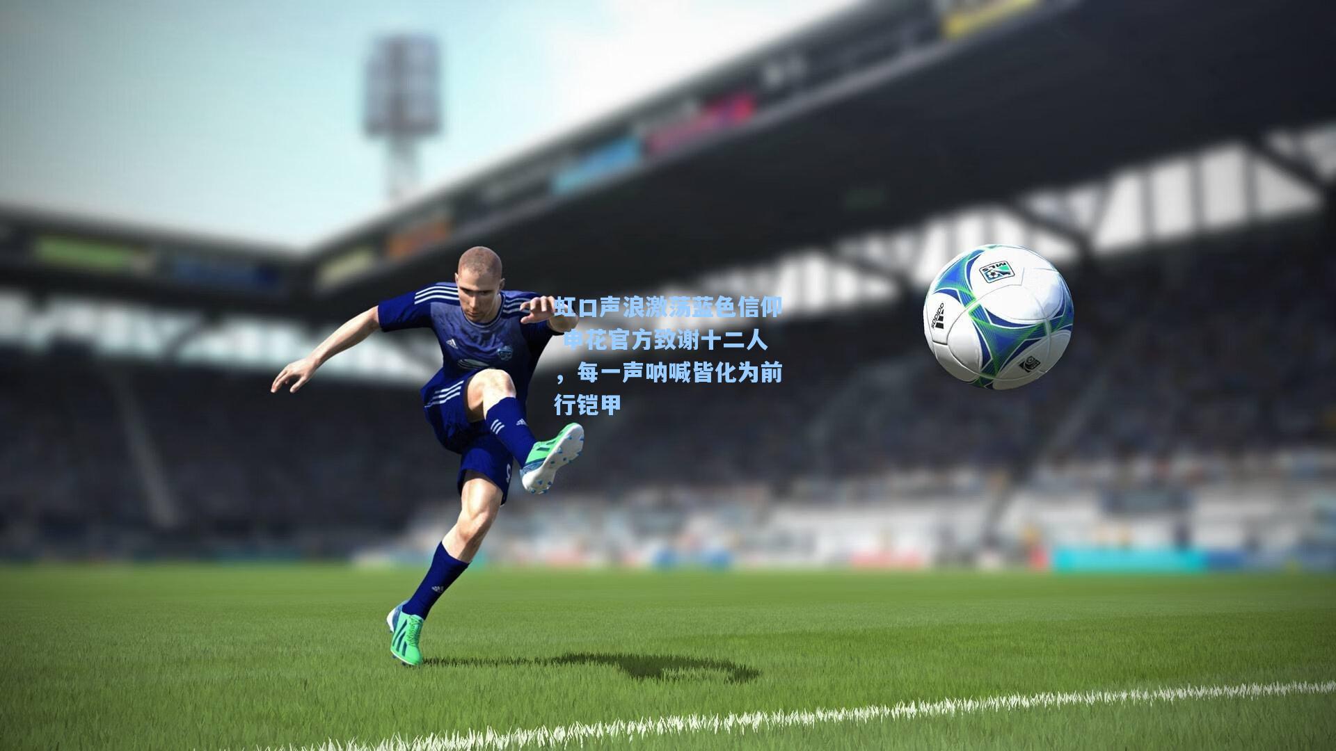 虹口声浪激荡蓝色信仰 申花官方致谢十二人，每一声呐喊皆化为前行铠甲