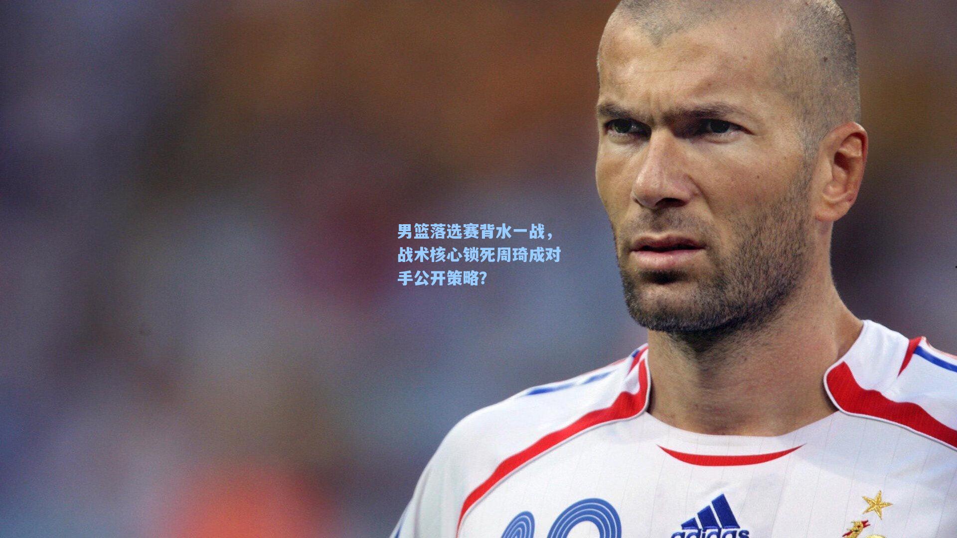 男篮落选赛背水一战，战术核心锁死周琦成对手公开策略？